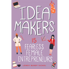 Idea Makers: 15 Fearless Female Entrepreneurs - Hardcover