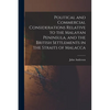 Political and Commercial Considerations Relative to the Malayan Peninsula, and the British Settlements in the Straits of Malacca - Paperback