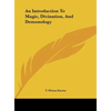 An Introduction To Magic, Divination, And Demonology - Hardcover