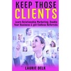 Keep Those Clients: Learn Relationship Marketing, Double Your Business, & Get Endless Referrals - Paperback