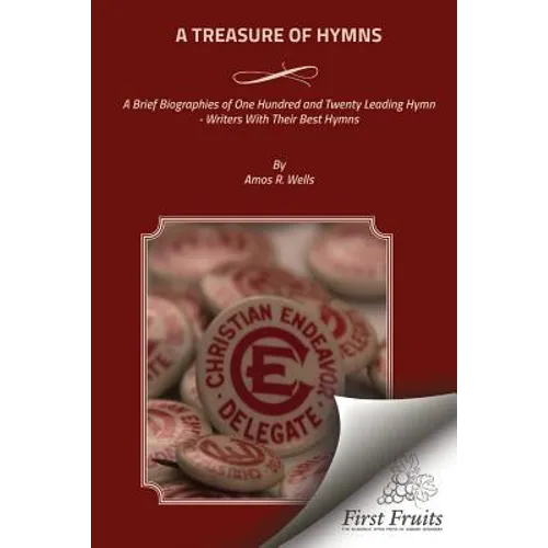 A Treasure of Hymns: Brief Biographies of One Hundred and Twenty Leading Hymn - Writers with Their Best Hymns - Paperback