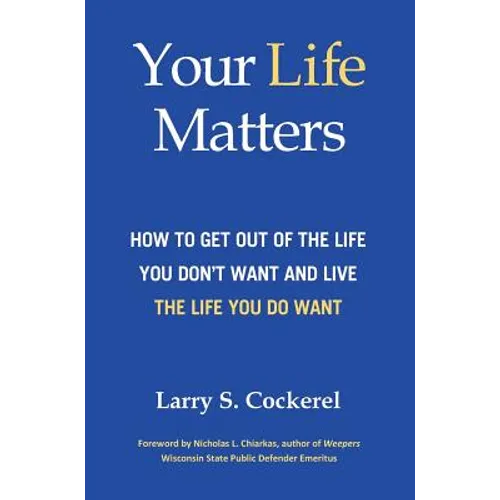 Your Life Matters (HC): How to Get Out of the Life You Don't Want and Live the Life You Do Want - Hardcover