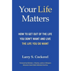 Your Life Matters (HC): How to Get Out of the Life You Don't Want and Live the Life You Do Want - Hardcover