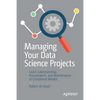 Managing Your Data Science Projects: Learn Salesmanship, Presentation, and Maintenance of Completed Models - Paperback
