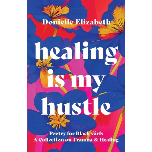 Healing is my Hustle: Poetry for Black Girls a Collection on Trauma & Healing - Paperback