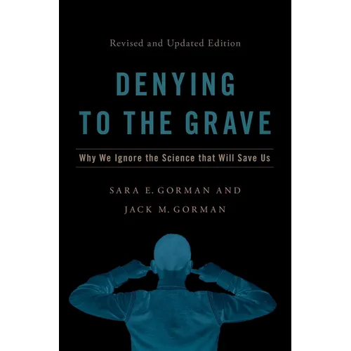 Denying to the Grave: Why We Ignore the Science That Will Save Us, Revised and Updated Edition - Hardcover