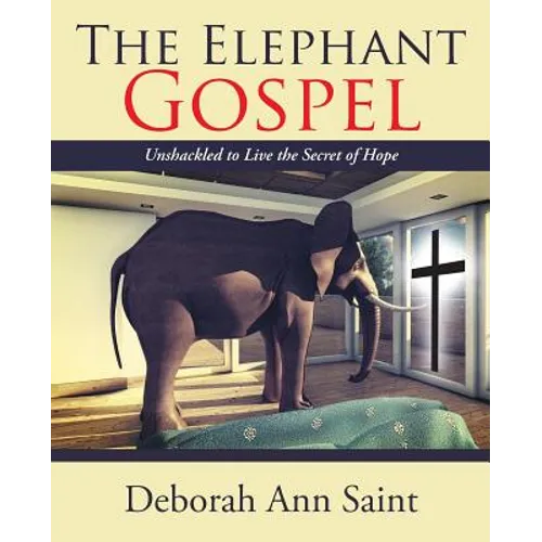 The Elephant Gospel: Unshackled to Live the Secret of Hope - Paperback