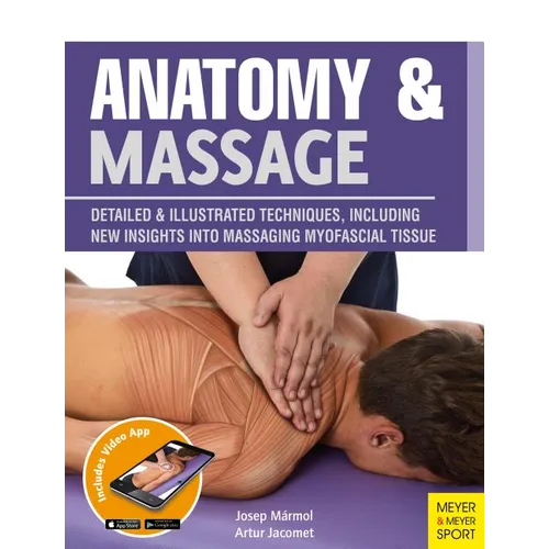 Anatomy & Massage: Detailed & Illustrated Techniques, Including New Insights Into Massaging Myofascial Tissue - Paperback