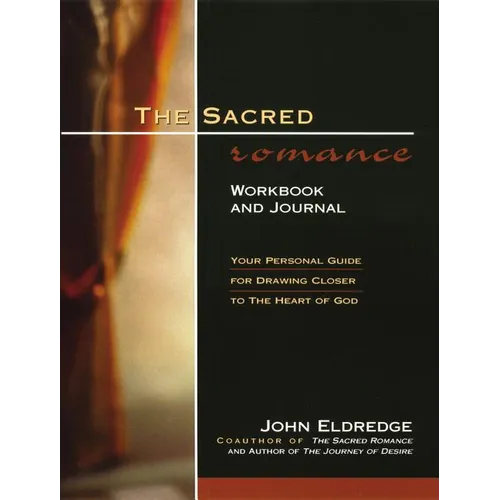 The Sacred Romance Workbook and Journal: Your Personal Guide for Drawing Closer to the Heart of God - Paperback