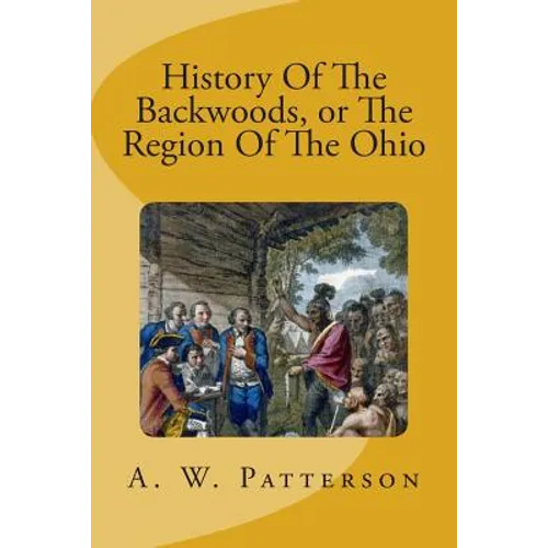 History Of The Backwoods, or The Region Of The Ohio - Paperback