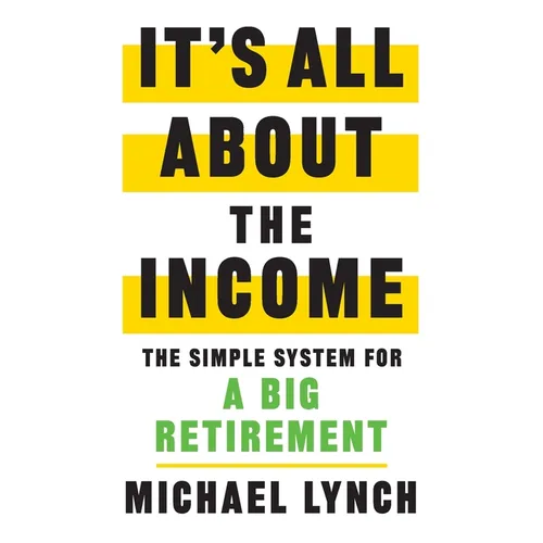It's All About The Income: The Simple System for a Big Retirement - Paperback