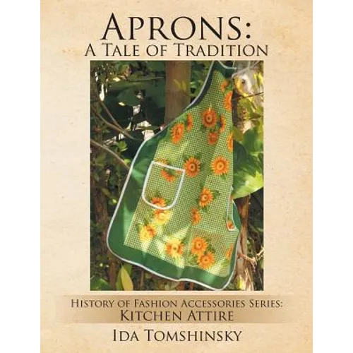 Aprons: A Tale of Tradition: History of Fashion Accessories Series: Kitchen Attire - Paperback
