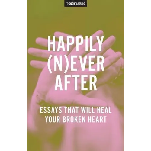 Happily (N)ever After: Essays That Will Heal Your Broken Heart - Paperback