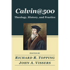 Calvin@500: Theology, History, and Practice - Hardcover