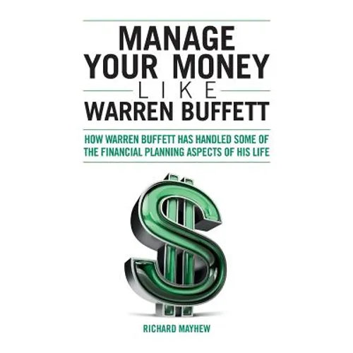 Manage Your Money Like Warren Buffett: How Warren Buffett has handled some of the financial planning aspects of his life - Paperback