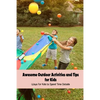Awesome Outdoor Activities and Tips for Kids: Ways for Kids to Spend Time Outside - Paperback