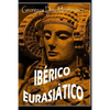 IBERICO EURASIÁTICO. Descifrando la lengua de los íberos.: Breve ensayo especulativo sobre el origen altaico/túrquico de la lengua íbera. - Paperback
