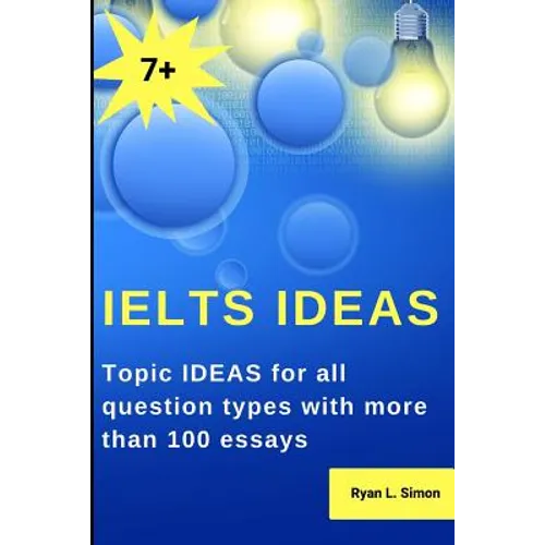 Ielts Ideas: Topic Ideas for all question types with more than 100 essays - Paperback