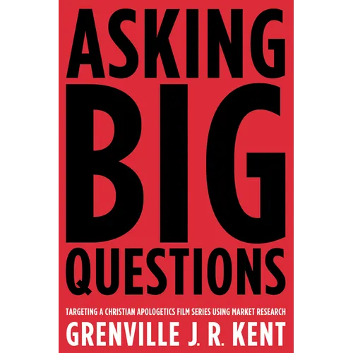 Asking Big Questions: Targeting a Christian Apologetics Film Series Using Market Research - Paperback