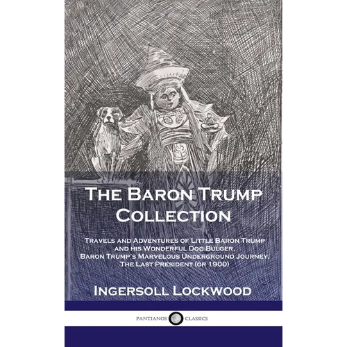 Baron Trump Collection: Travels and Adventures of Little Baron Trump and his Wonderful Dog Bulger, Baron Trump's Marvelous Underground Journey - Hardcover