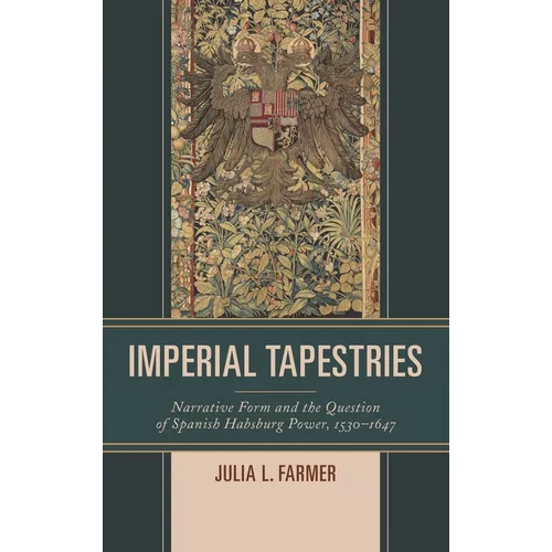Imperial Tapestries: Narrative Form and the Question of Spanish Habsburg Power, 1530-1647 - Hardcover