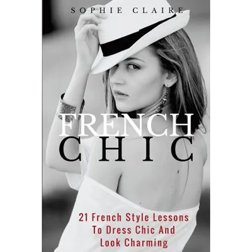 French Chic: 21 French Style Lessons to Dress Chic and Look Charming - Paperback