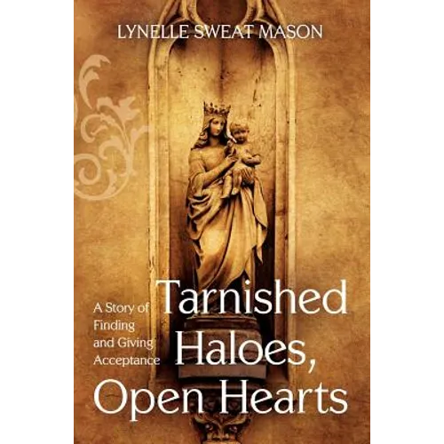 Tarnished Haloes, Open Hearts: A Story of Finding and Giving Acceptance - Paperback