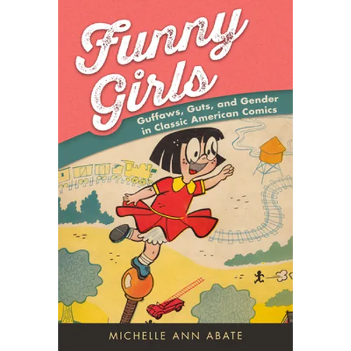 Funny Girls: Guffaws, Guts, and Gender in Classic American Comics - Paperback