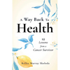A Way Back to Health: 12 Lessons from a Cancer Survivor - Paperback