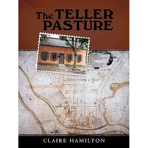 The Teller Pasture: An Investigation of a Place, People, and Events That Changed the Dutch Colonial Village of Schenectady - Paperback