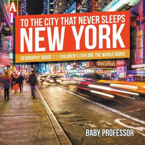 To The City That Never Sleeps: New York - Geography Grade 1 Children's Explore the World Books - Paperback