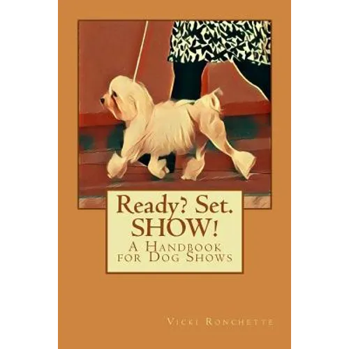 Ready? Set. SHOW!: A Handbook for Dog Shows - Paperback