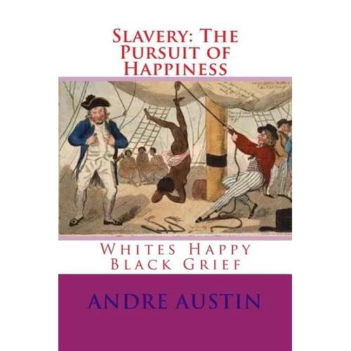 Slavery: The Pursuit of Happiness: Whites Happy Black Grief - Paperback