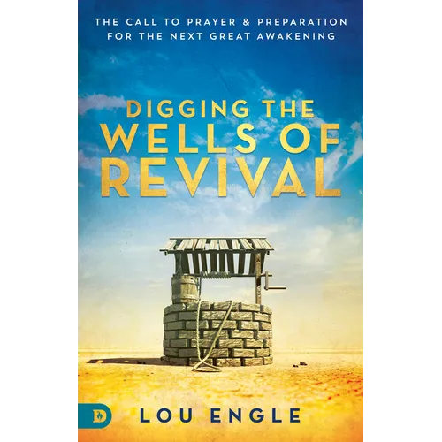 Digging the Wells of Revival: The Call to Prayer and Preparation for the Next Great Awakening - Paperback