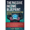 The Passive Income Blueprint Social Media Marketing Edition: Create Passive Income with Ecommerce using Shopify, Amazon FBA, Affiliate Marketing, Reta - Paperback