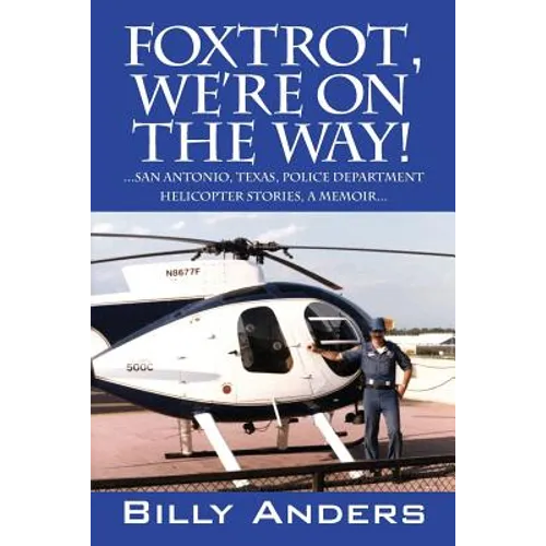 Foxtrot, We're on the Way! ... San Antonio, Texas, Police Department Helicopter Stories, a Memoir... - Paperback