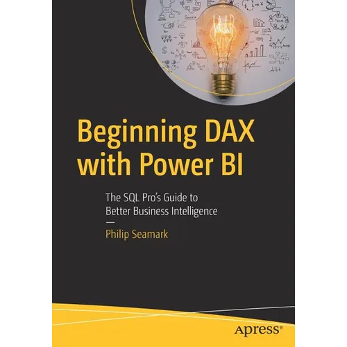 Beginning Dax with Power Bi: The SQL Pro's Guide to Better Business Intelligence - Paperback