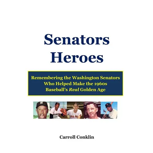 Senators Heroes: Remembering the Washington Senators Who Helped Make the 1960s Baseball's Real Golden Age - Paperback