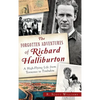 The Forgotten Adventures of Richard Halliburton: A High-Flying Life from Tennessee to Timbuktu - Hardcover
