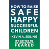 How to raise Safe, Happy, Successful Children - Paperback