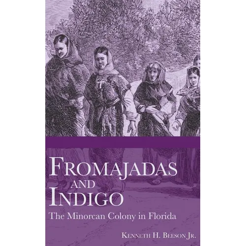 Fromajadas and Indigo: The Minorcan Colony in Florida - Hardcover