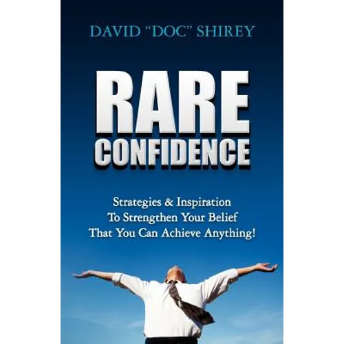 Rare Confidence: Strategies & Inspiration To Strengthen Your Belief That You Can Achieve Anything! - Paperback