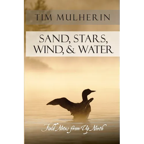 Sand, Stars, Wind, & Water: Field Notes from Up North - Paperback