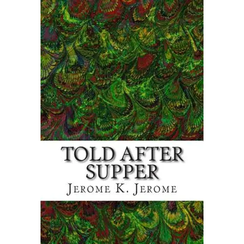 Told After Supper: (Jerome K. Jerome Classics Collection) - Paperback