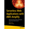Serverless Web Applications with AWS Amplify: Build Full-Stack Serverless Applications Using Amazon Web Services - Paperback