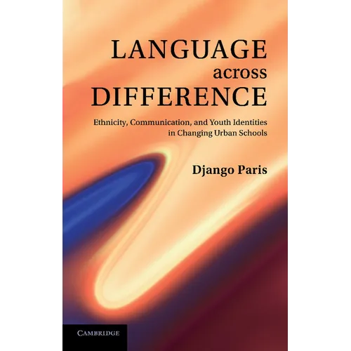 Language Across Difference: Ethnicity, Communication, and Youth Identities in Changing Urban Schools - Paperback