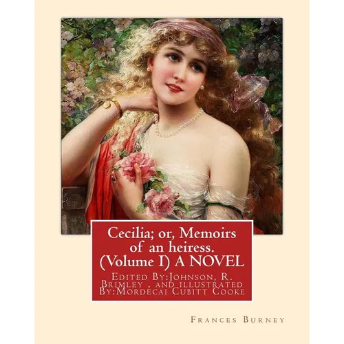 Cecilia; or, Memoirs of an heiress. By: Frances Burney ( Volume I ) A NOVEL: Edited By: Johnson, R. Brimley (1867-1932) and illustrated By: (M.Mordeca - Paperback
