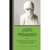 Ludic Pedagogy: A Seriously Fun Way to Teach and Learn - Paperback