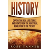 History: Captivating Real Life Stories and Events from the Industrial Revolution to the Present - Paperback