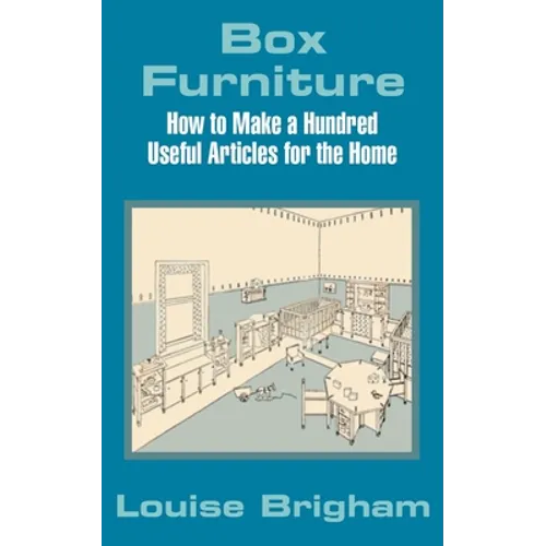 Box Furniture: How to Make a Hundred Useful Articles for the Home - Paperback
